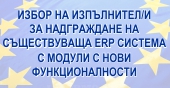 Избор на изпълнител/и за надграждане на съществуваща ERP система с модули с нови функционалности